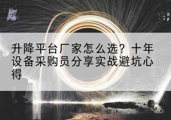 郾城升降平台厂家-怎么选？十年设备采购员分享实战避坑心得
